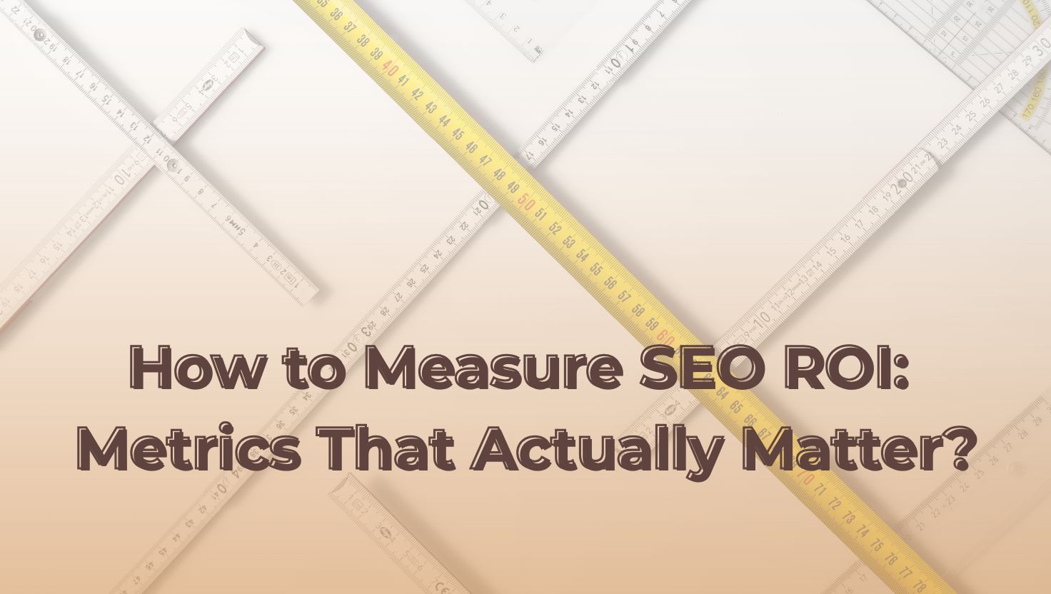 How to Measure SEO ROI Metrics That Actually Matter