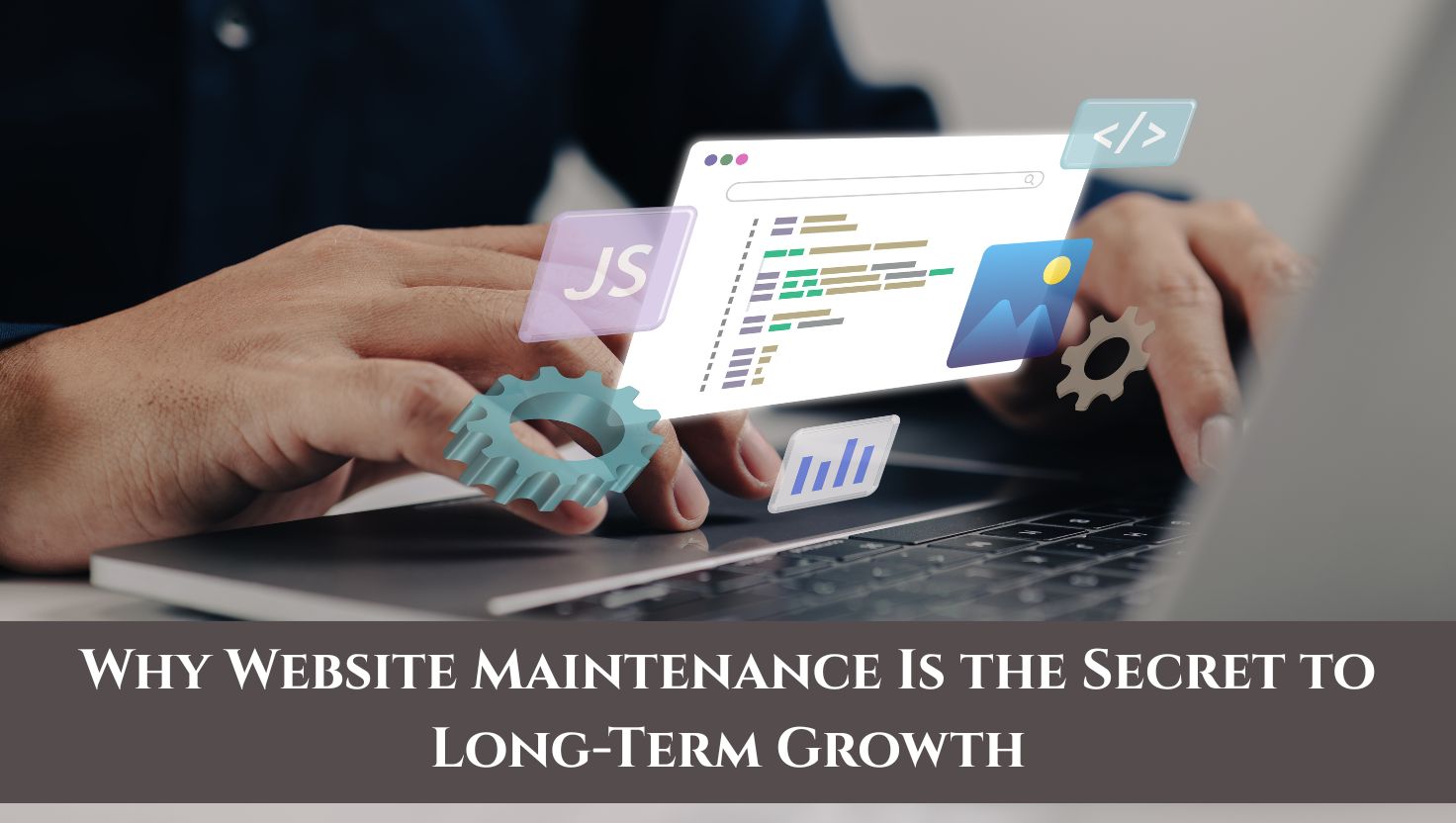 Why Website Maintenance Is the Secret to Long-Term Growth
